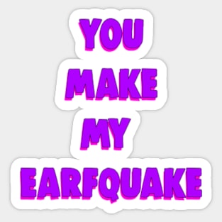 You Make My Earfquake Sticker